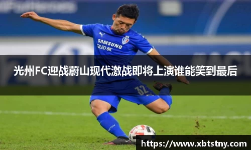 光州FC迎战蔚山现代激战即将上演谁能笑到最后